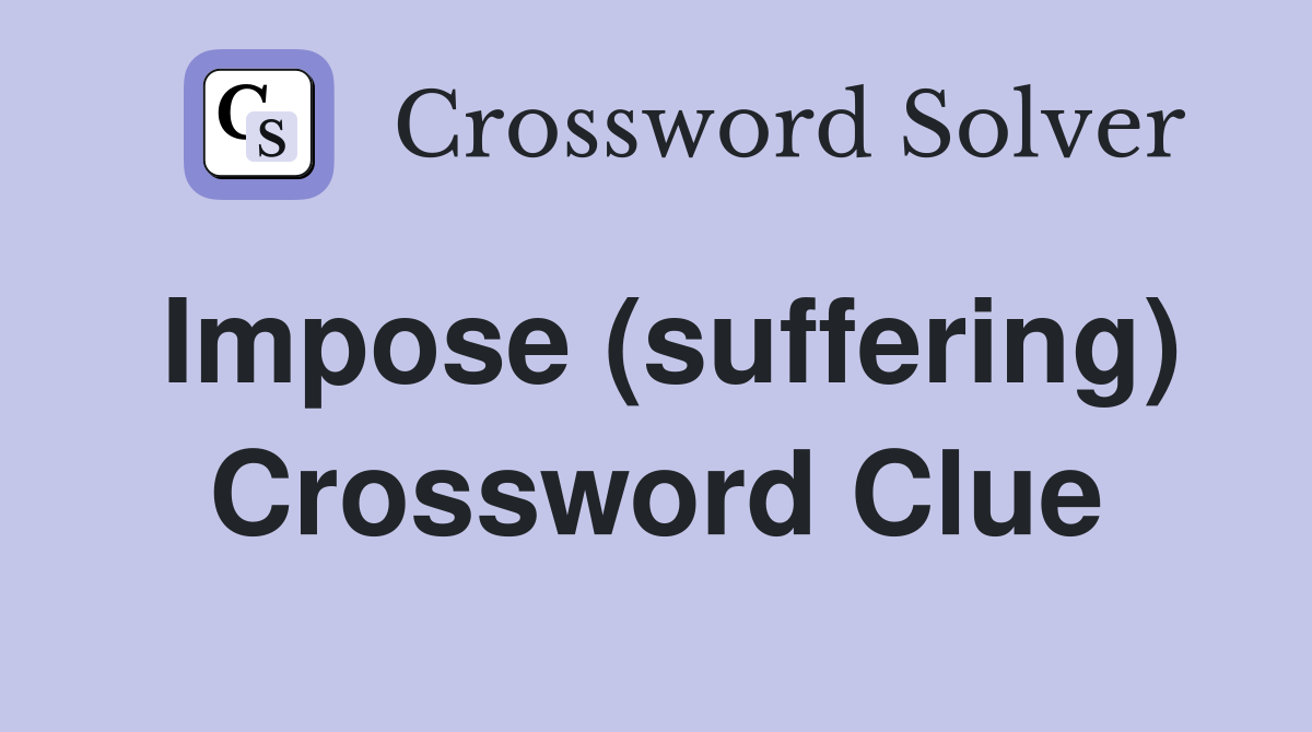 Impose (suffering) Crossword Clue