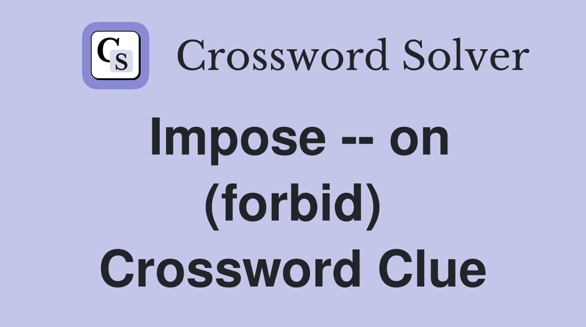 Impose -- on (forbid) Crossword Clue