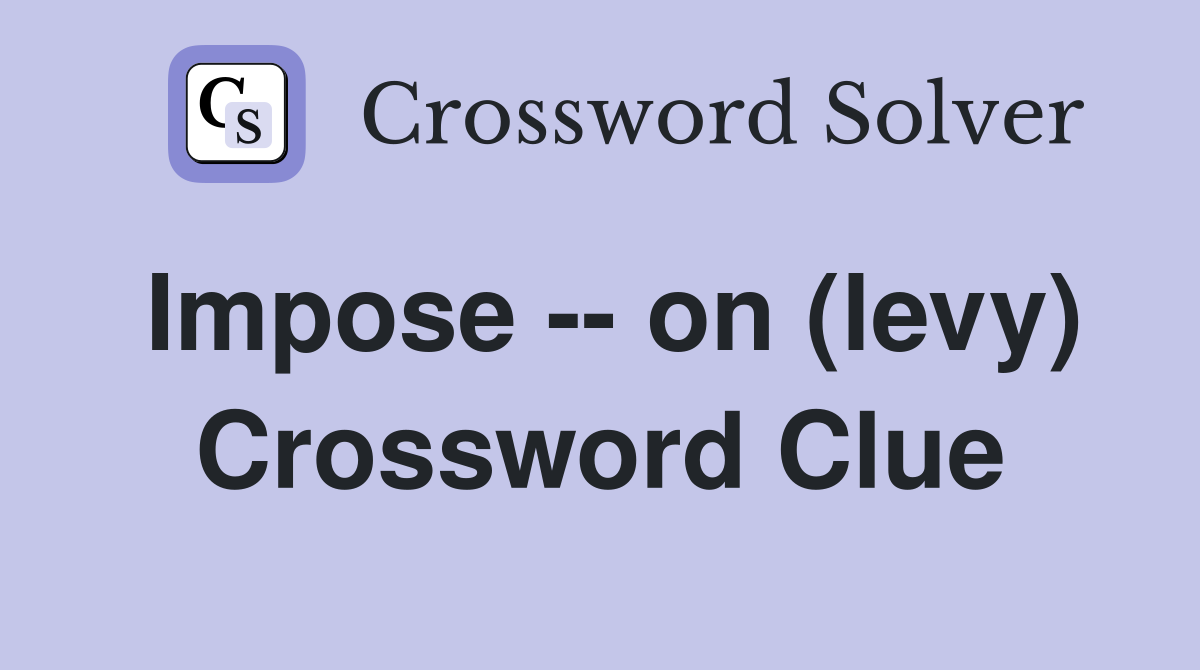 Impose -- on (levy) Crossword Clue