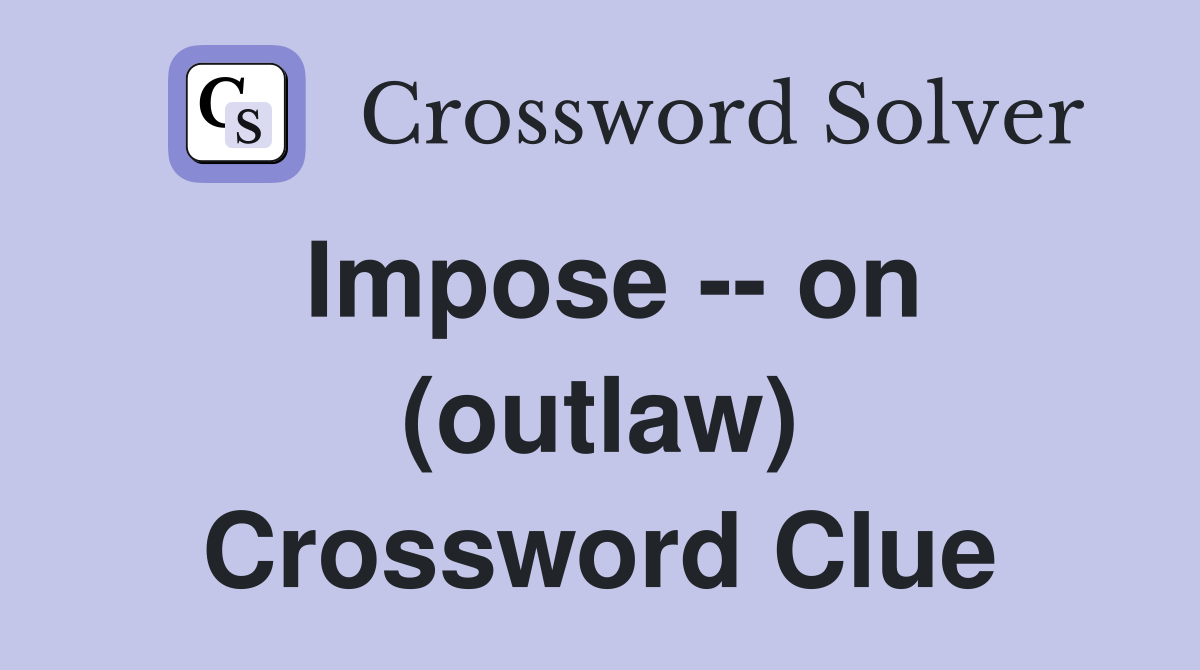 Impose -- on (outlaw) Crossword Clue