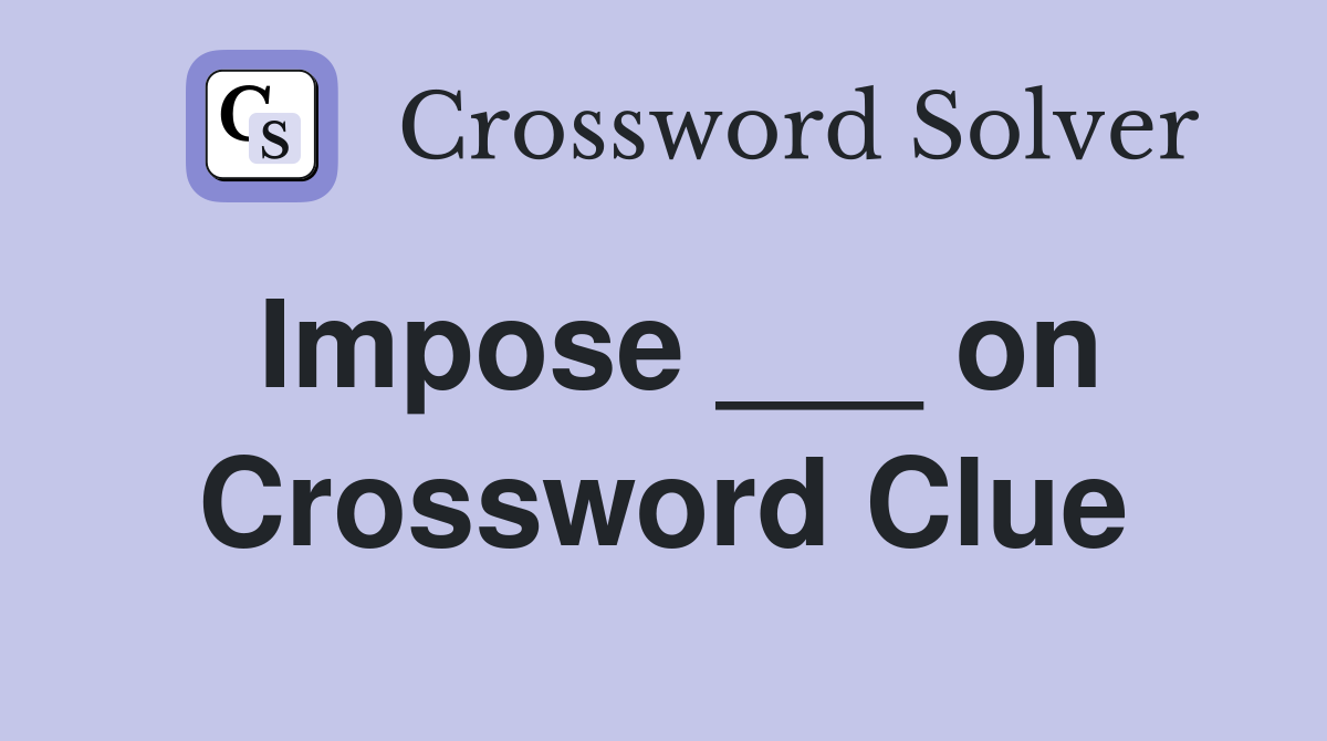 Impose ___ on Crossword Clue
