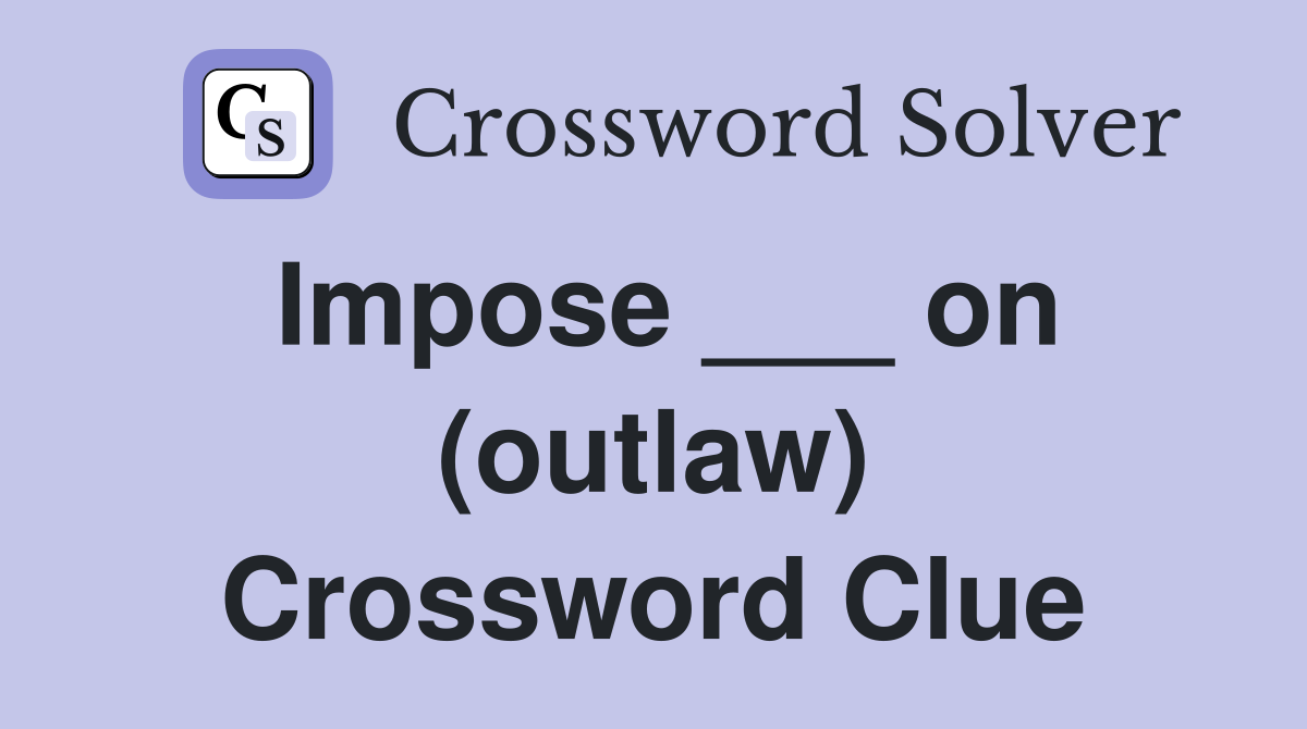 Impose ___ on (outlaw) Crossword Clue