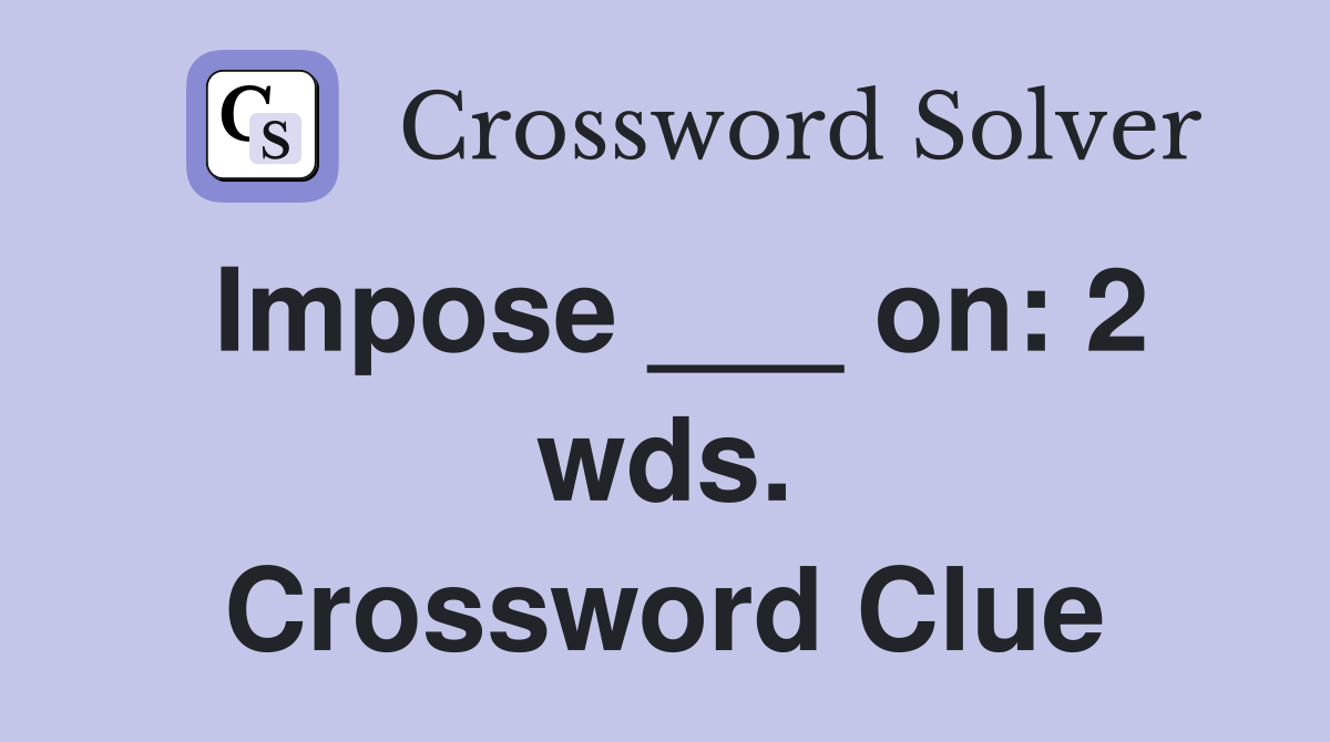 Impose ___ on: 2 wds. Crossword Clue
