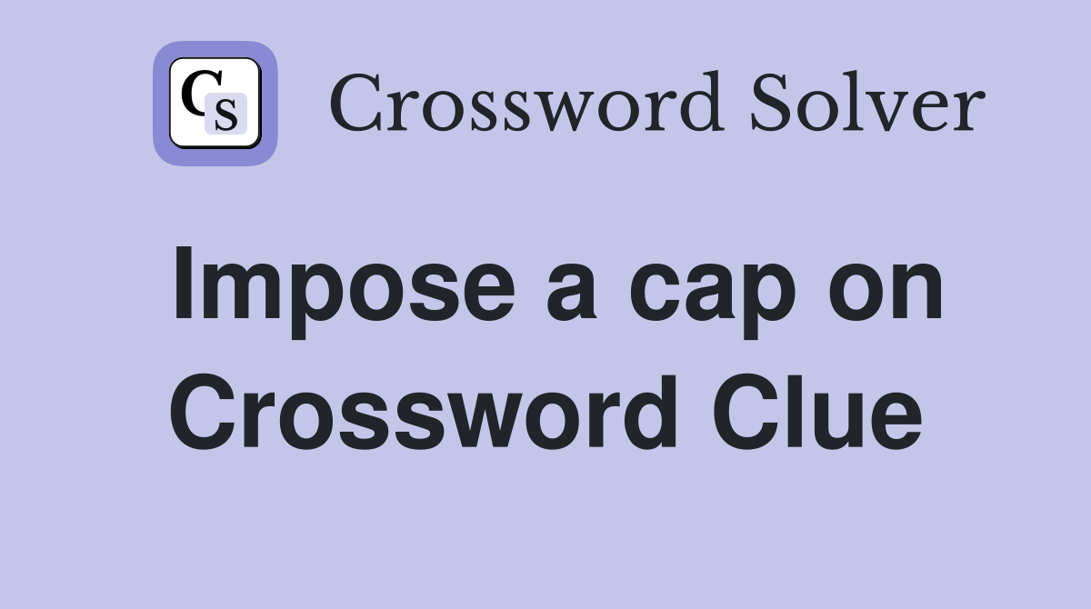 Impose a cap on Crossword Clue