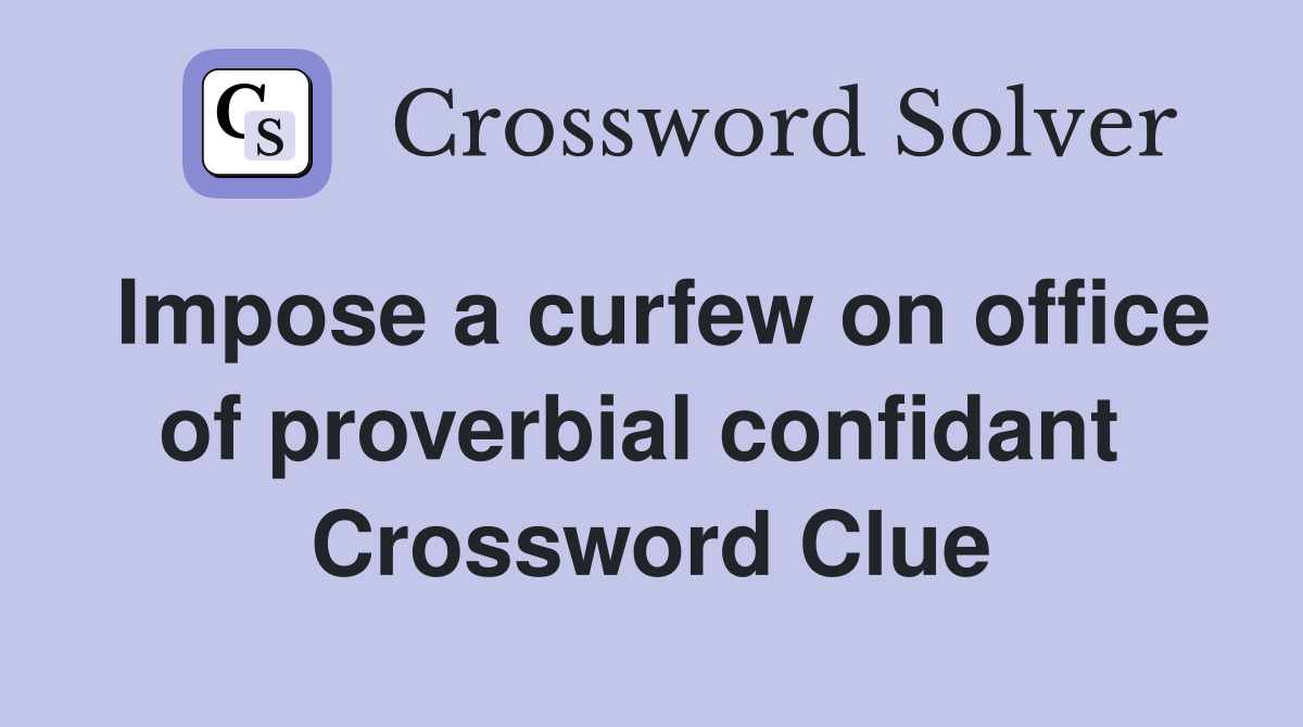 Impose a curfew on office of proverbial confidant  Crossword Clue