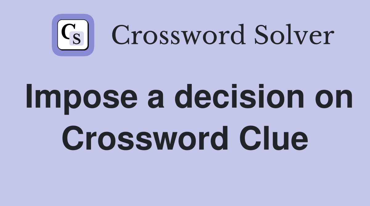 Impose a decision on Crossword Clue