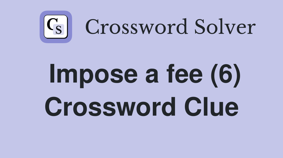 Impose a fee (6) Crossword Clue