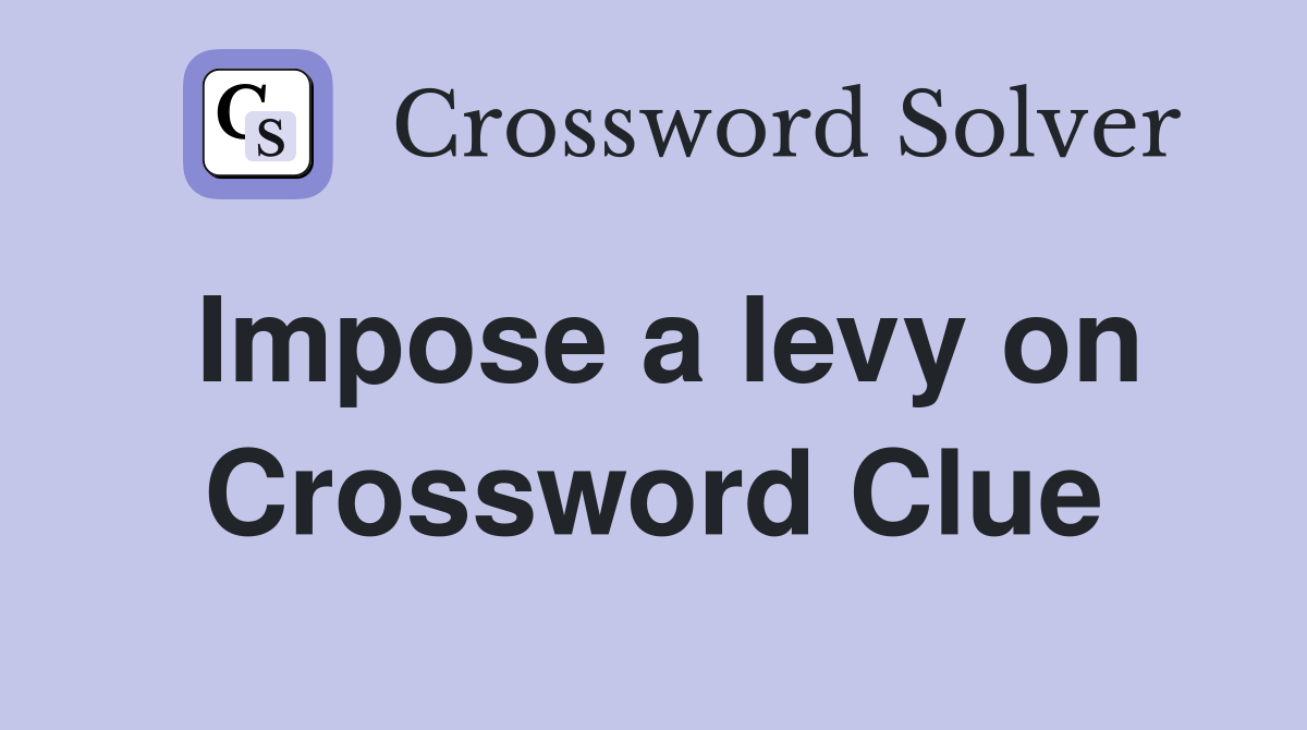 Impose a levy on Crossword Clue