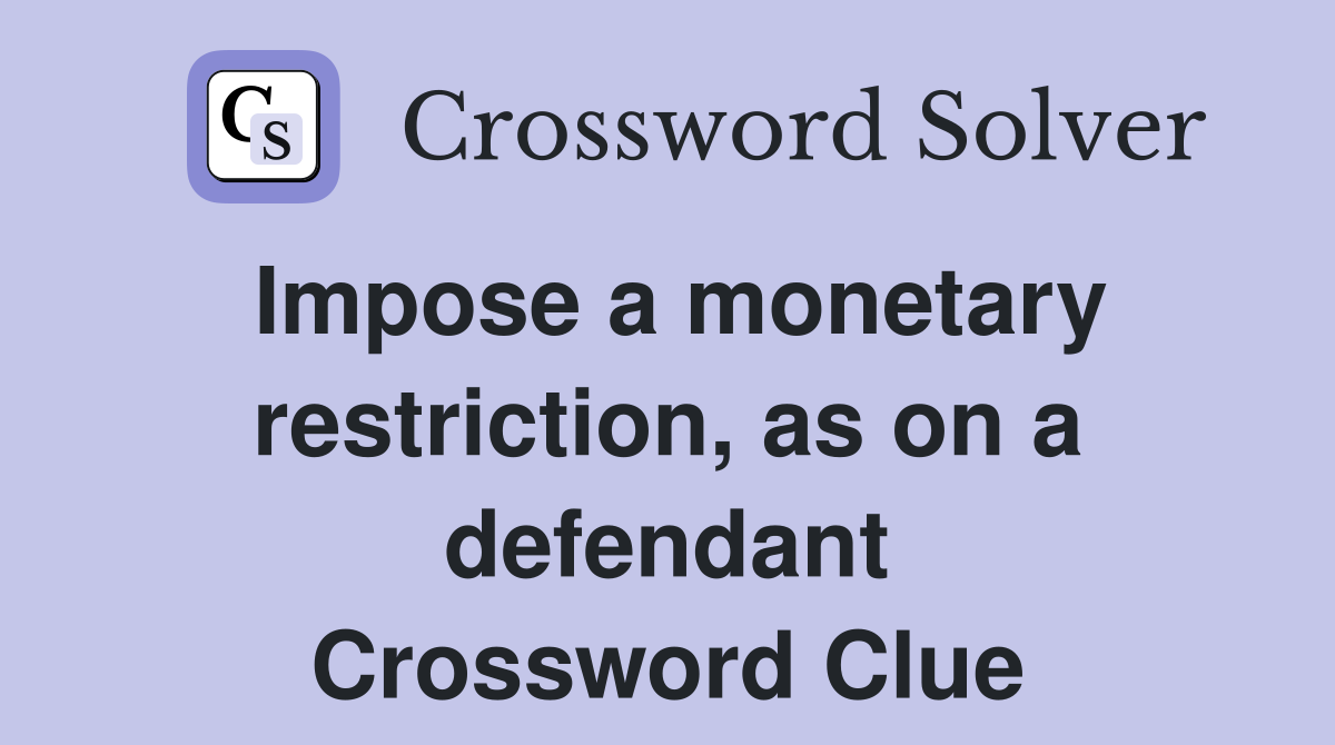 Impose a monetary restriction, as on a defendant Crossword Clue