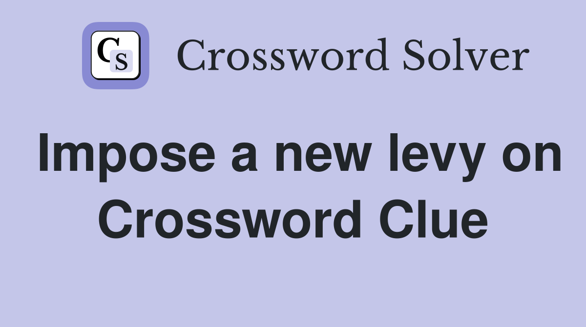 Impose a new levy on Crossword Clue