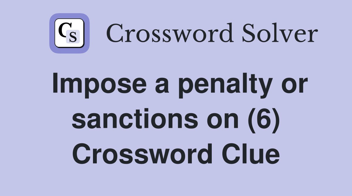 Impose a penalty or sanctions on (6) Crossword Clue