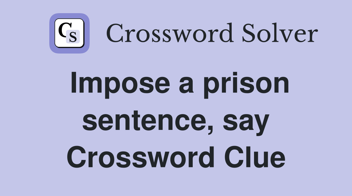 Impose a prison sentence, say Crossword Clue
