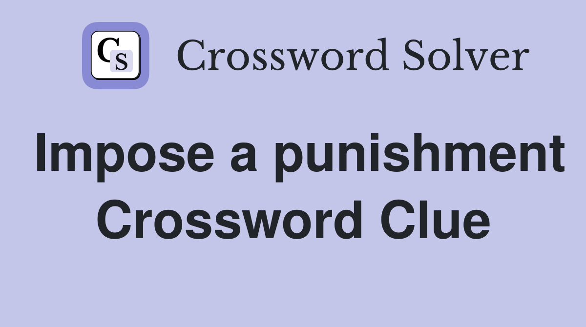 Impose a punishment Crossword Clue Answers Crossword Solver