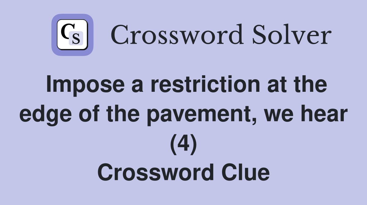 Impose a restriction at the edge of the pavement, we hear (4) Crossword Clue