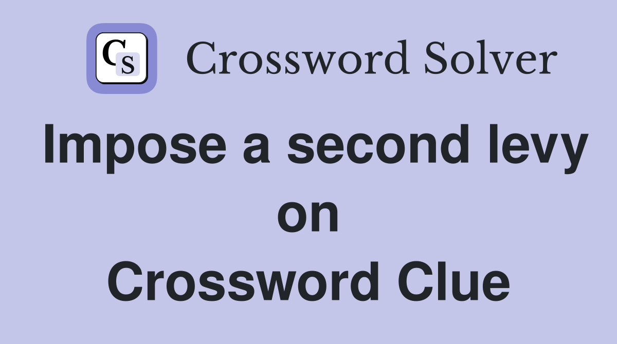 Impose a second levy on Crossword Clue
