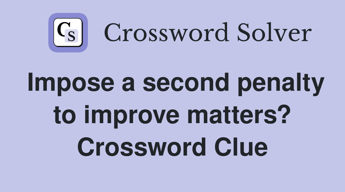Impose a second penalty to improve matters? Crossword Clue