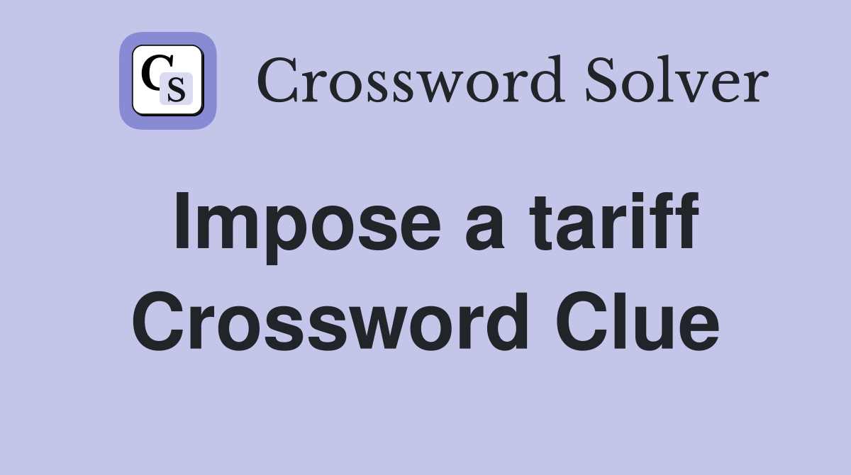 Impose a tariff Crossword Clue