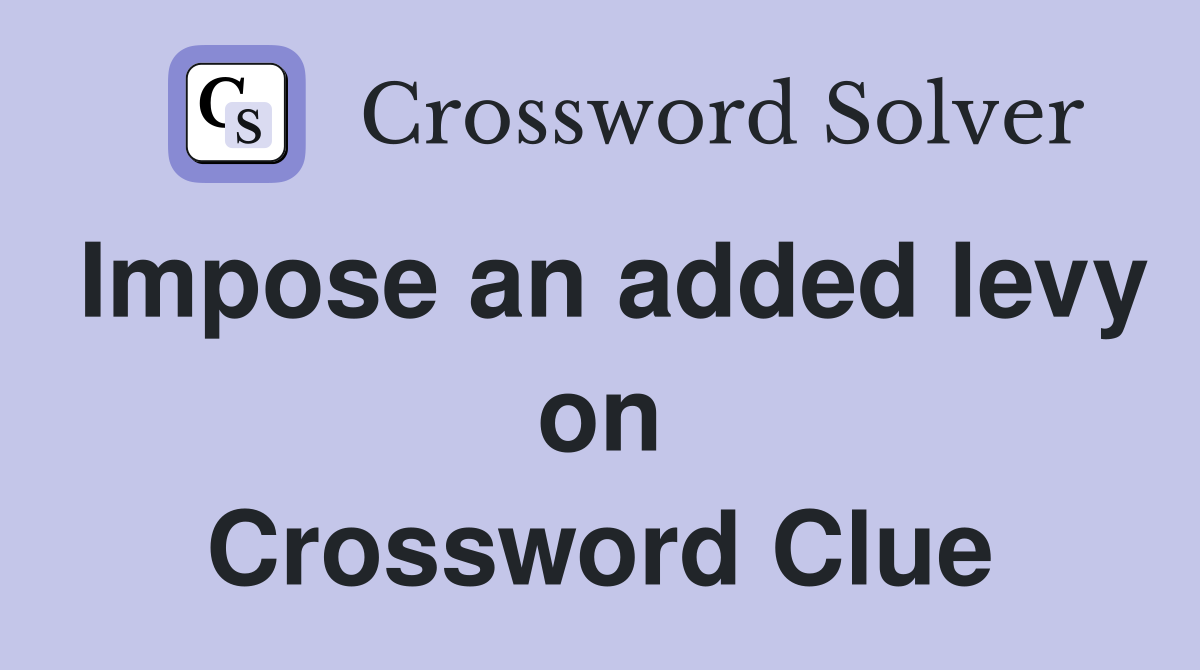 Impose an added levy on Crossword Clue