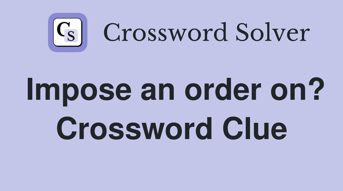 Impose an order on? Crossword Clue