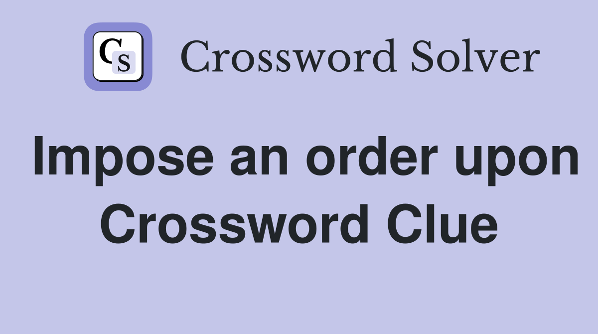 Impose an order upon Crossword Clue