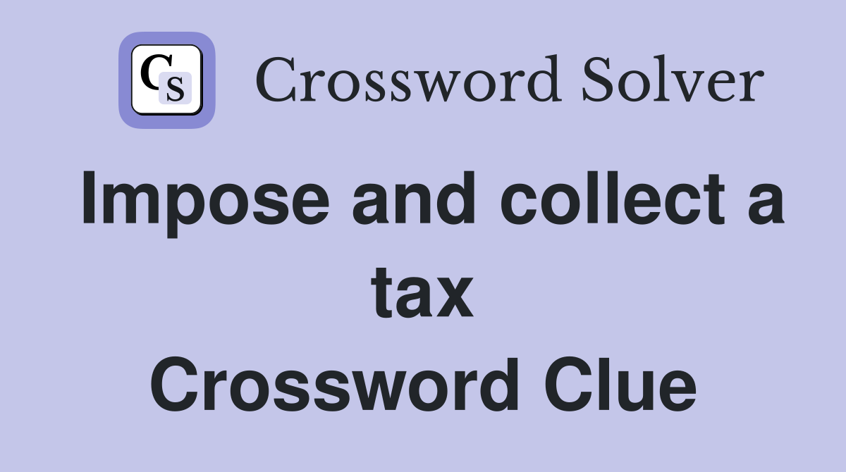 Impose and collect a tax Crossword Clue