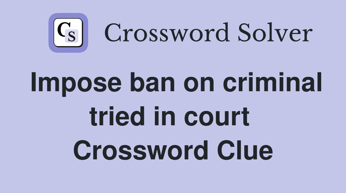 Impose ban on criminal tried in court  Crossword Clue