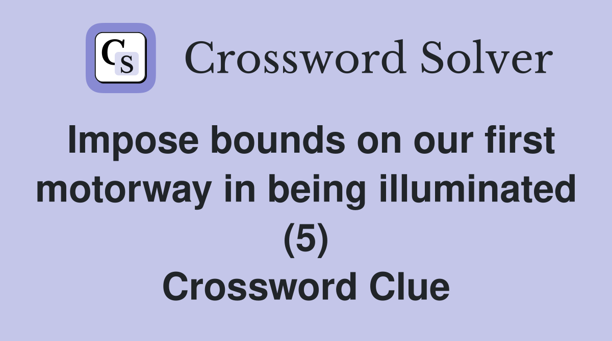 Impose bounds on our first motorway in being illuminated (5) Crossword Clue