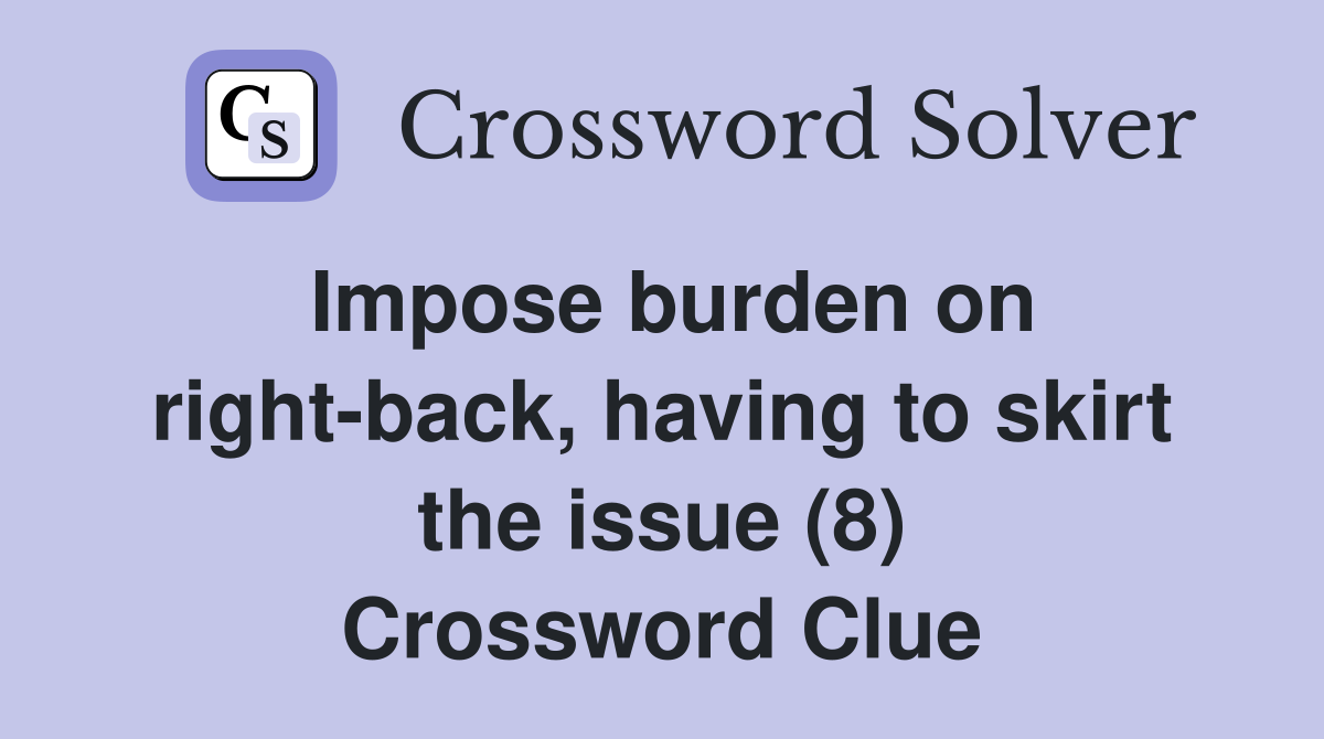 Impose burden on right-back, having to skirt the issue (8) Crossword Clue