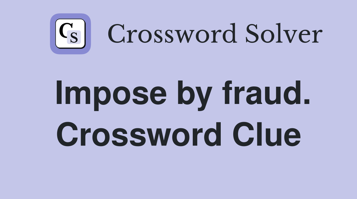 Impose by fraud. Crossword Clue