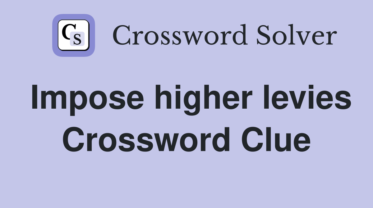 Impose higher levies Crossword Clue