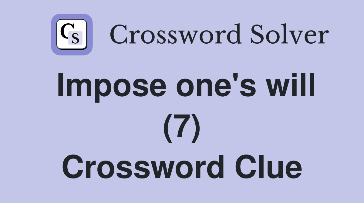 Impose one's will (7) Crossword Clue