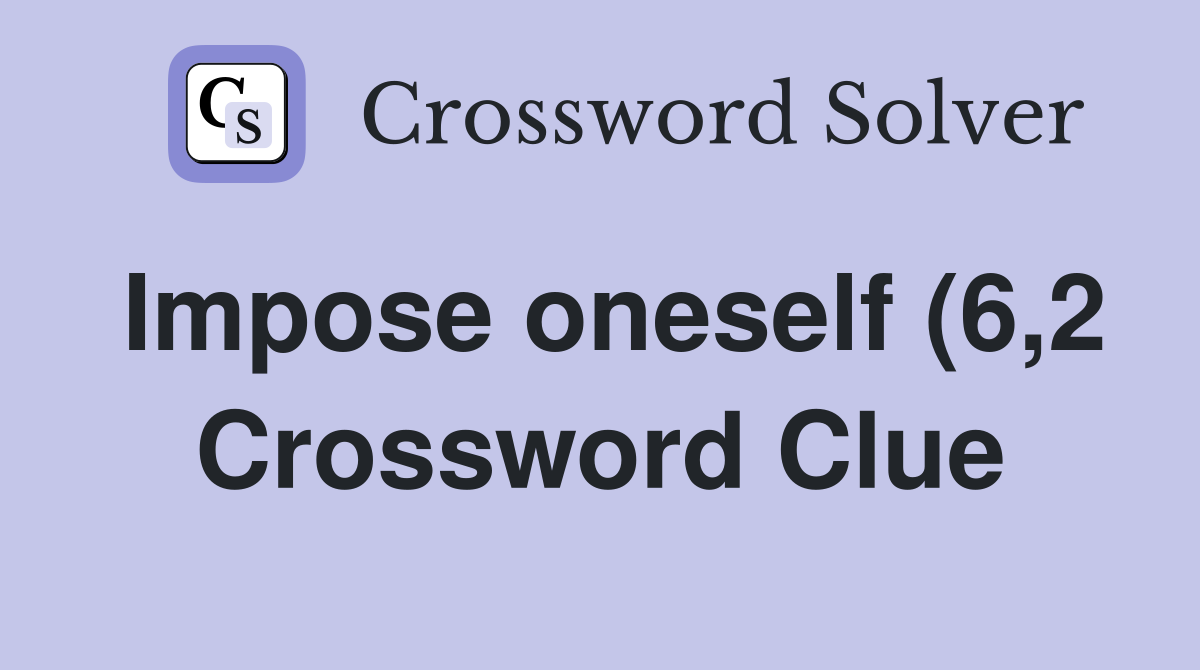 Impose oneself (6 2) Crossword Clue Answers Crossword Solver Impose oneself (6 2) Crossword Clue Answers Crossword Solver