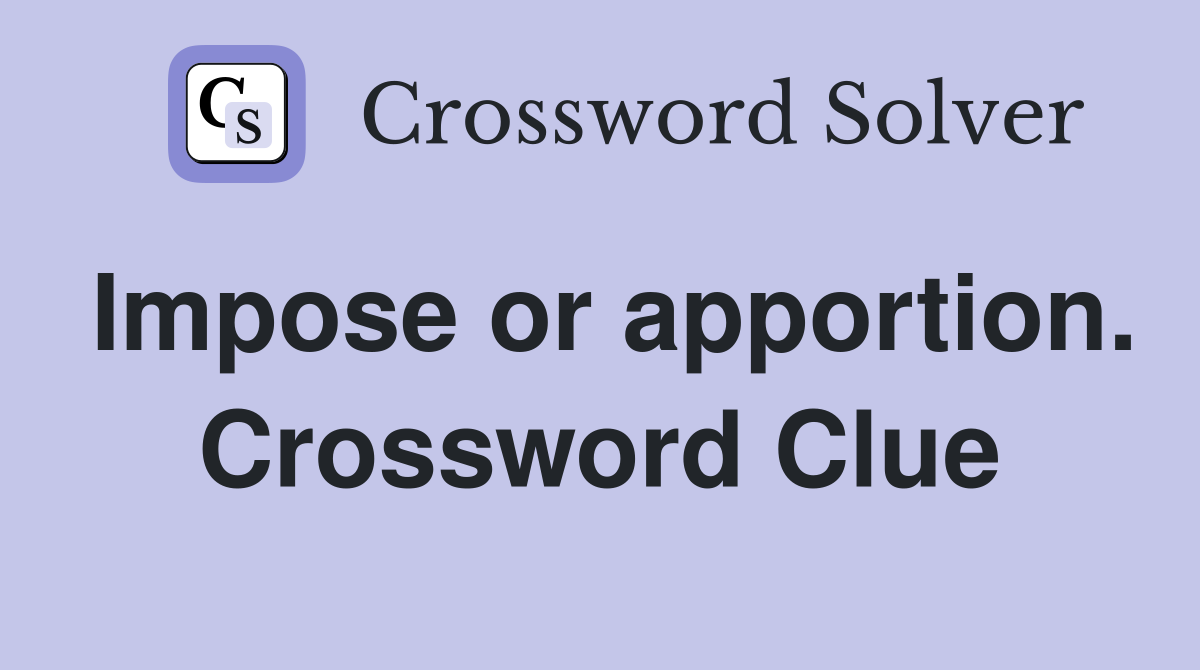 Impose or apportion. Crossword Clue