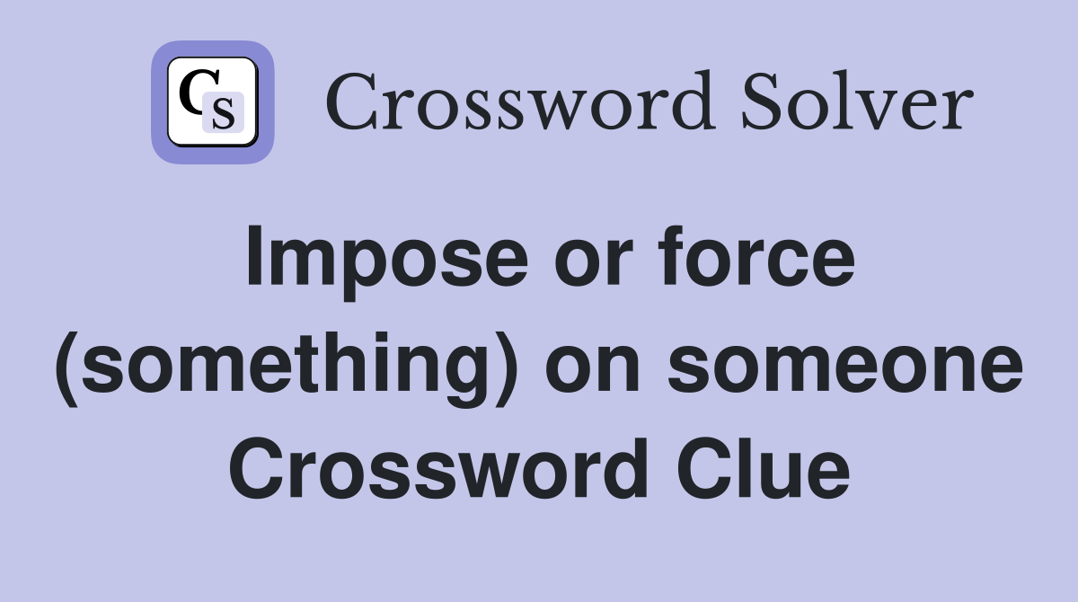 Impose or force (something) on someone Crossword Clue
