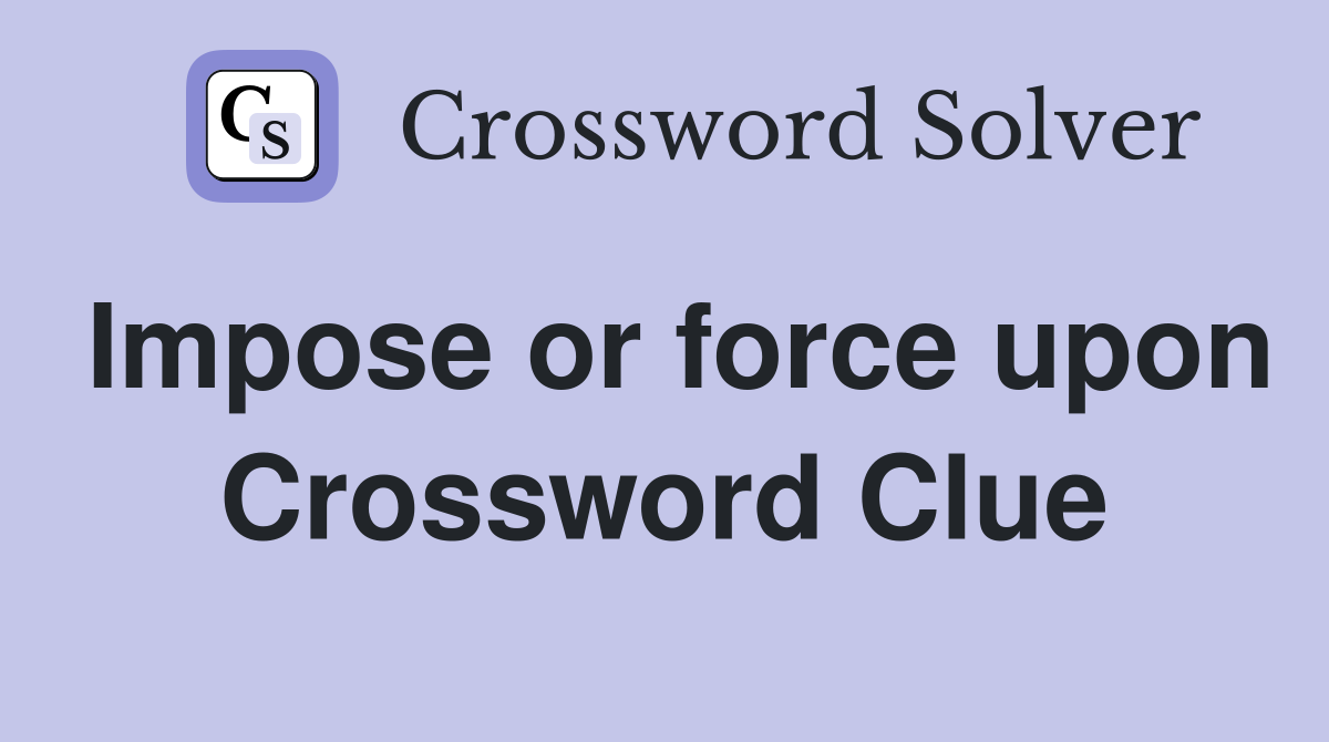 Impose or force upon Crossword Clue
