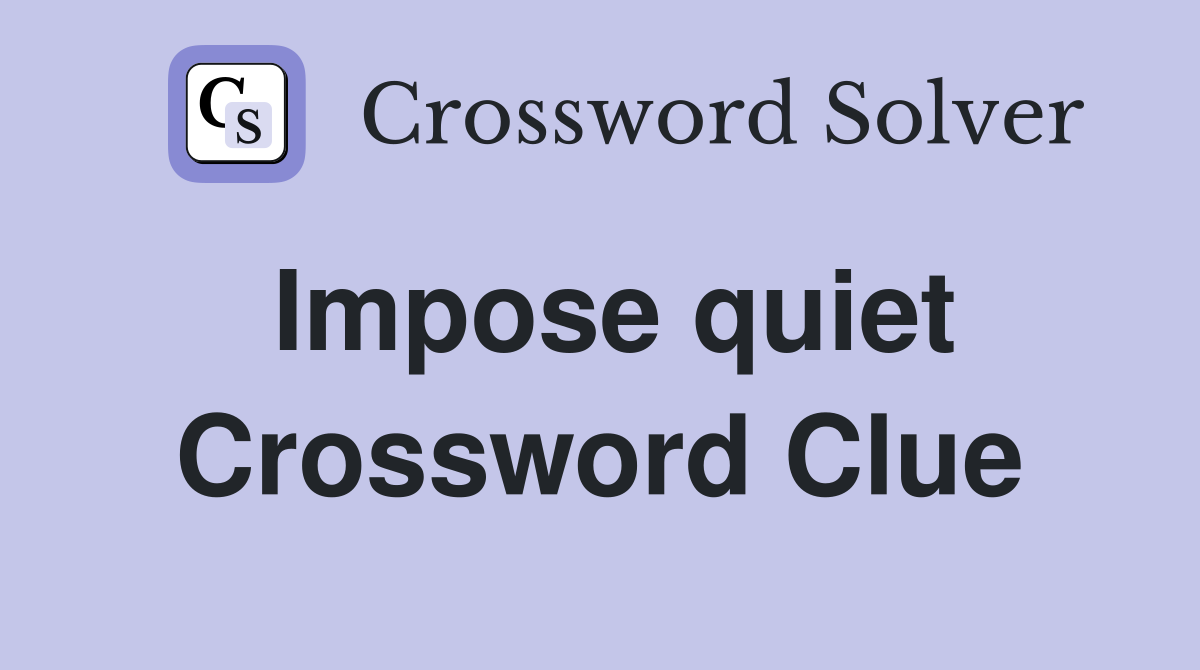 Impose quiet Crossword Clue