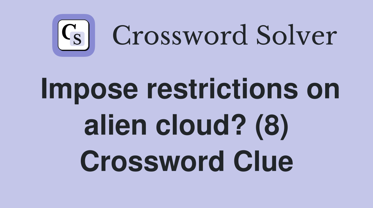 Impose restrictions on alien cloud? (8) Crossword Clue