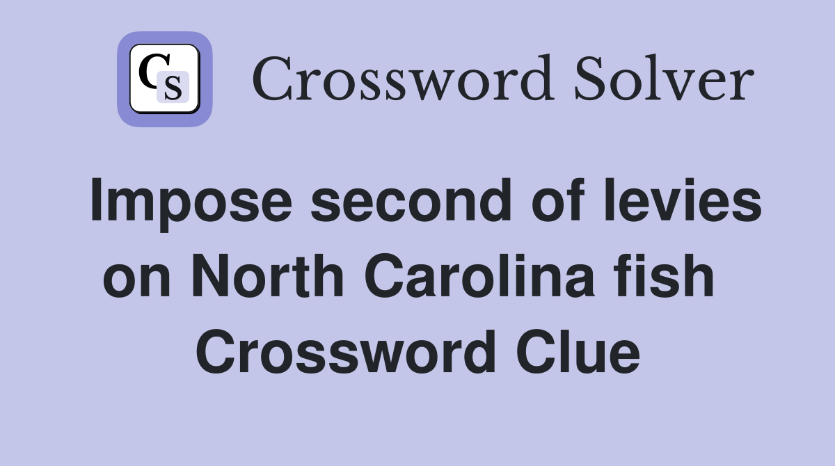 Impose second of levies on North Carolina fish  Crossword Clue