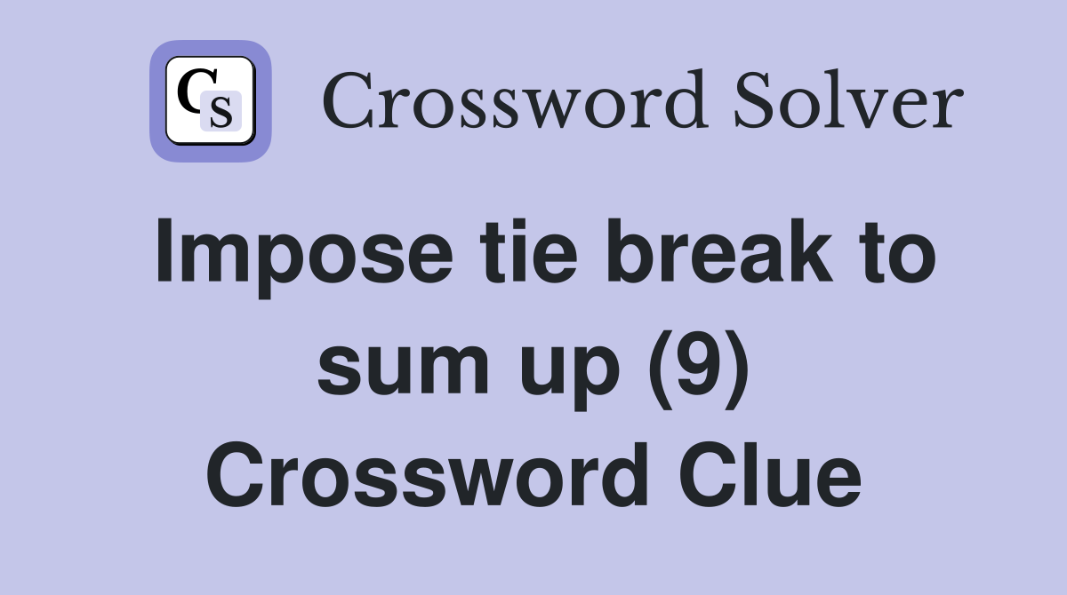 Impose tie break to sum up (9) Crossword Clue