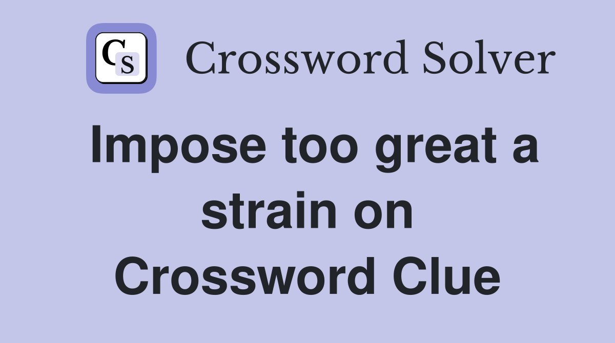 Impose too great a strain on Crossword Clue
