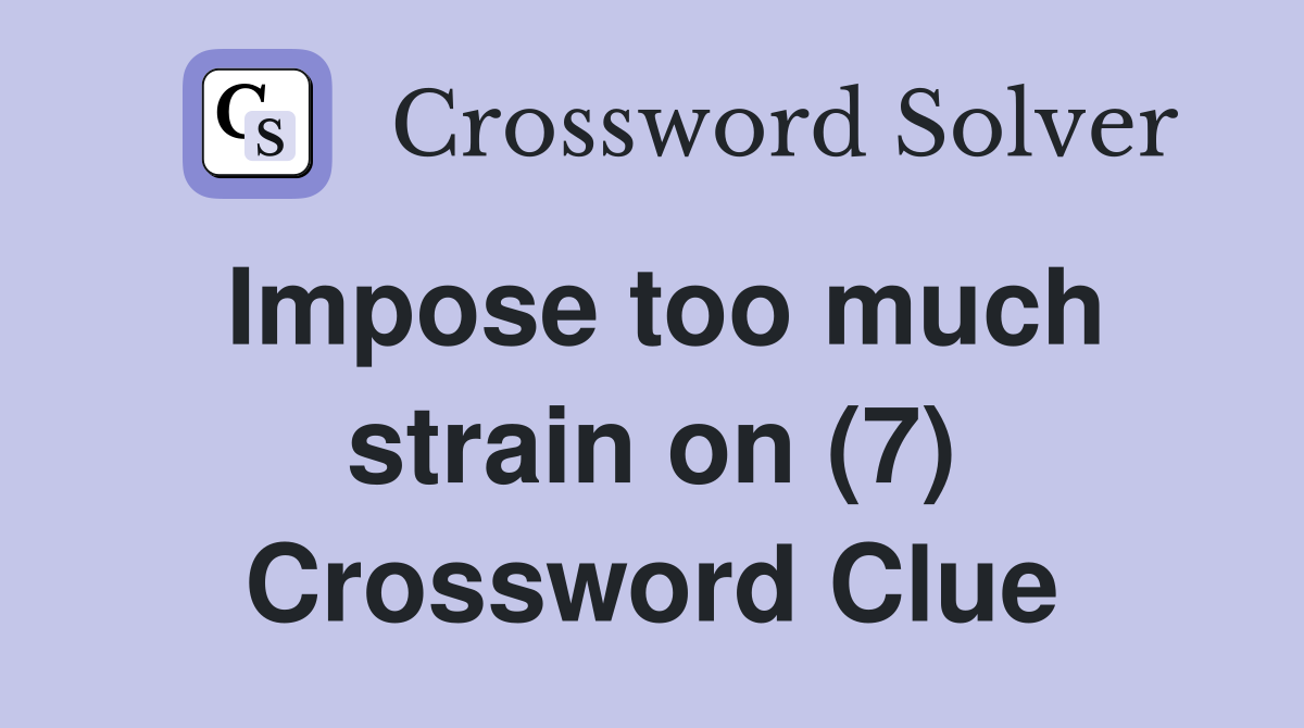 Impose too much strain on (7) Crossword Clue