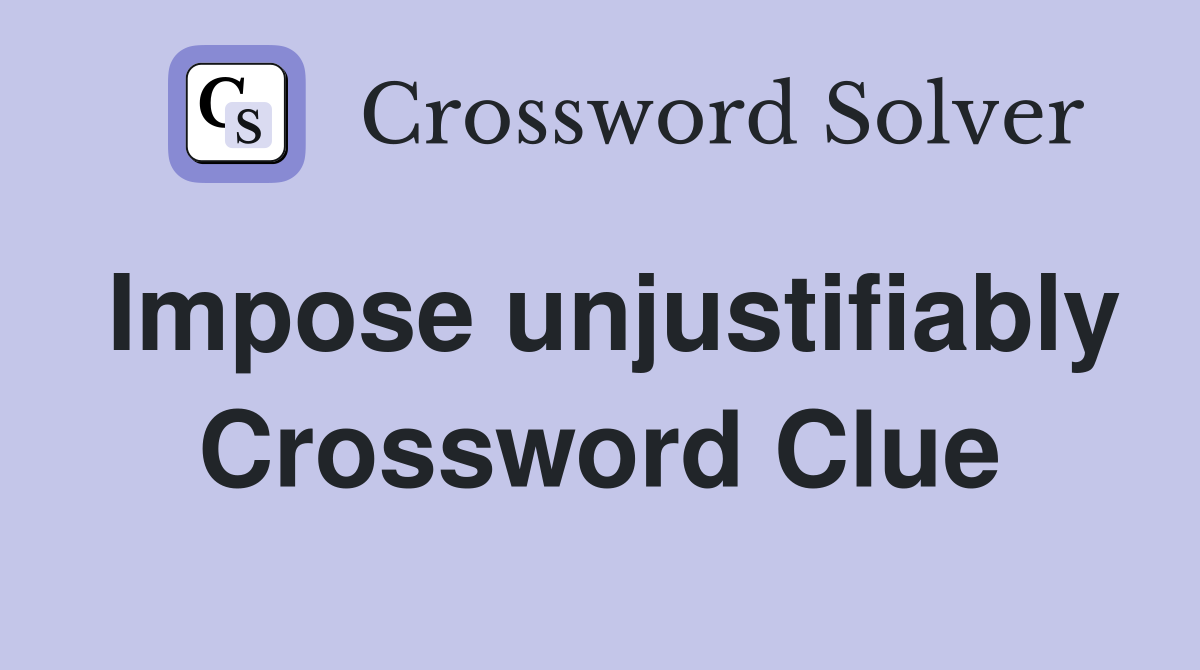 Impose unjustifiably Crossword Clue