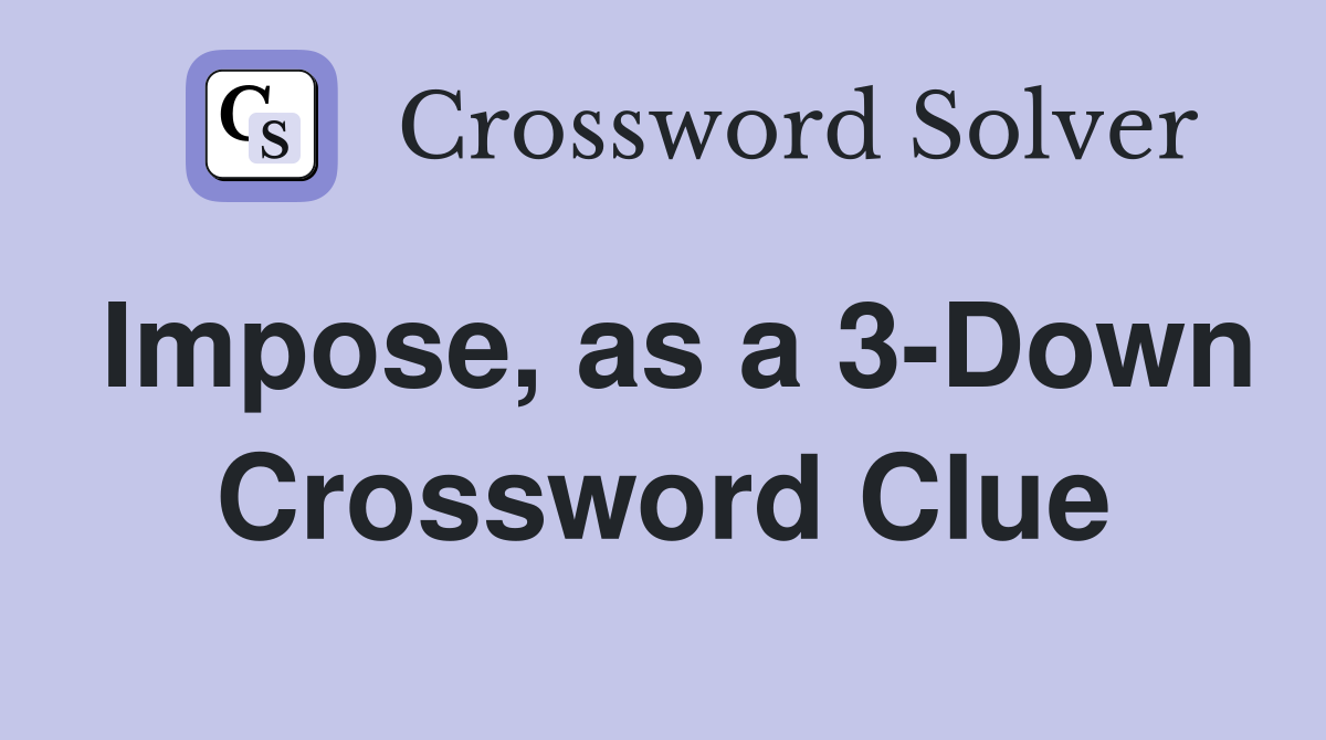 Impose, as a 3-Down Crossword Clue