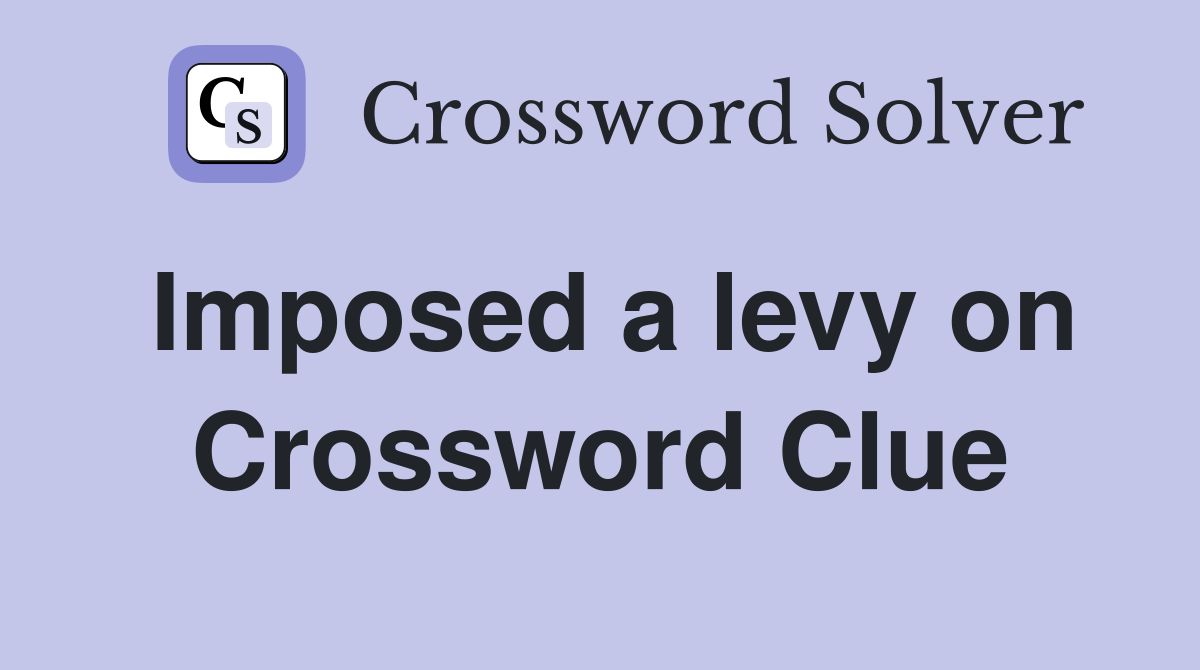 Imposed a levy on Crossword Clue
