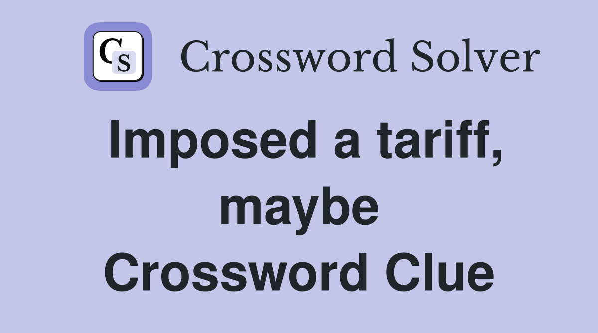 Imposed a tariff, maybe Crossword Clue