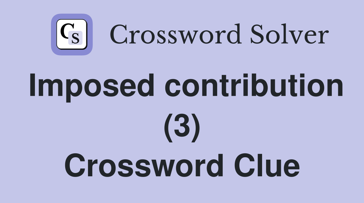 Imposed contribution (3) Crossword Clue