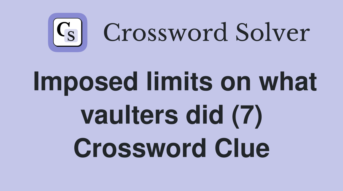 Imposed limits on what vaulters did (7) Crossword Clue
