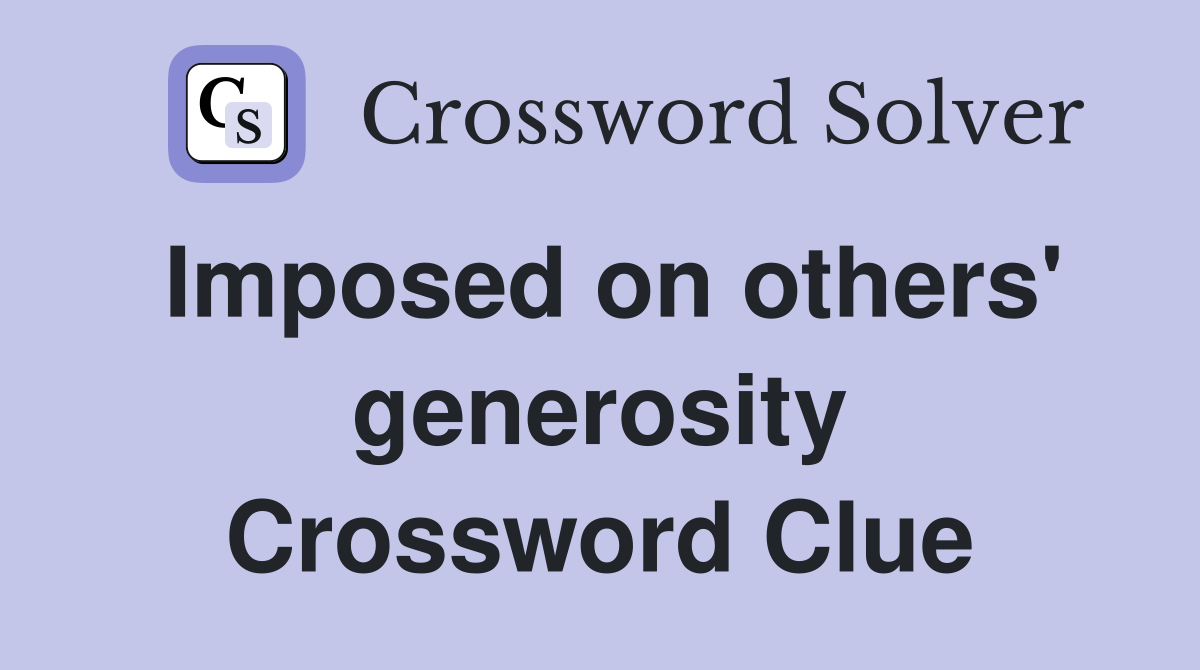 Imposed on others' generosity Crossword Clue