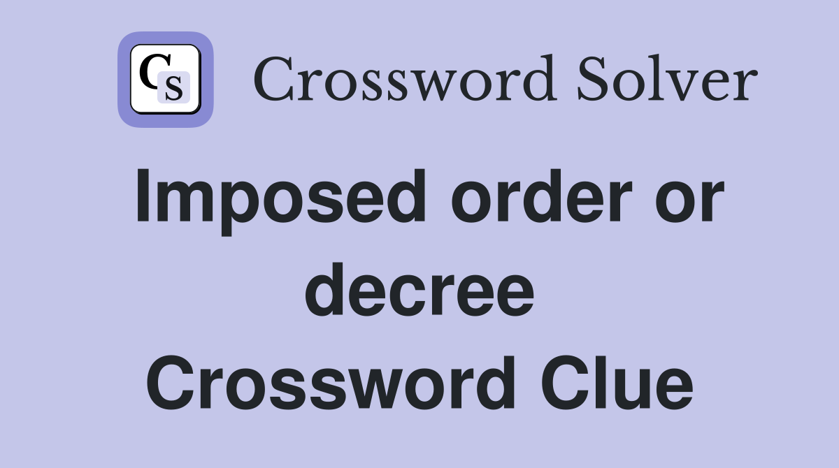 Imposed order or decree Crossword Clue