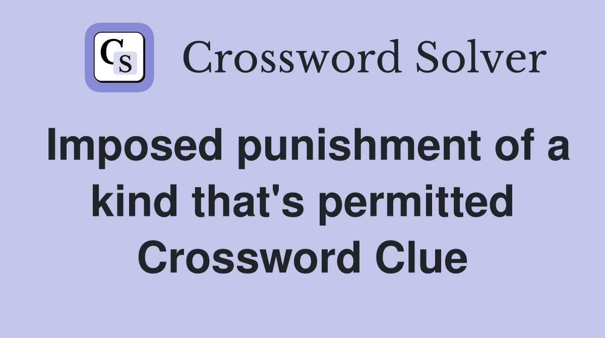 Imposed punishment of a kind that's permitted Crossword Clue